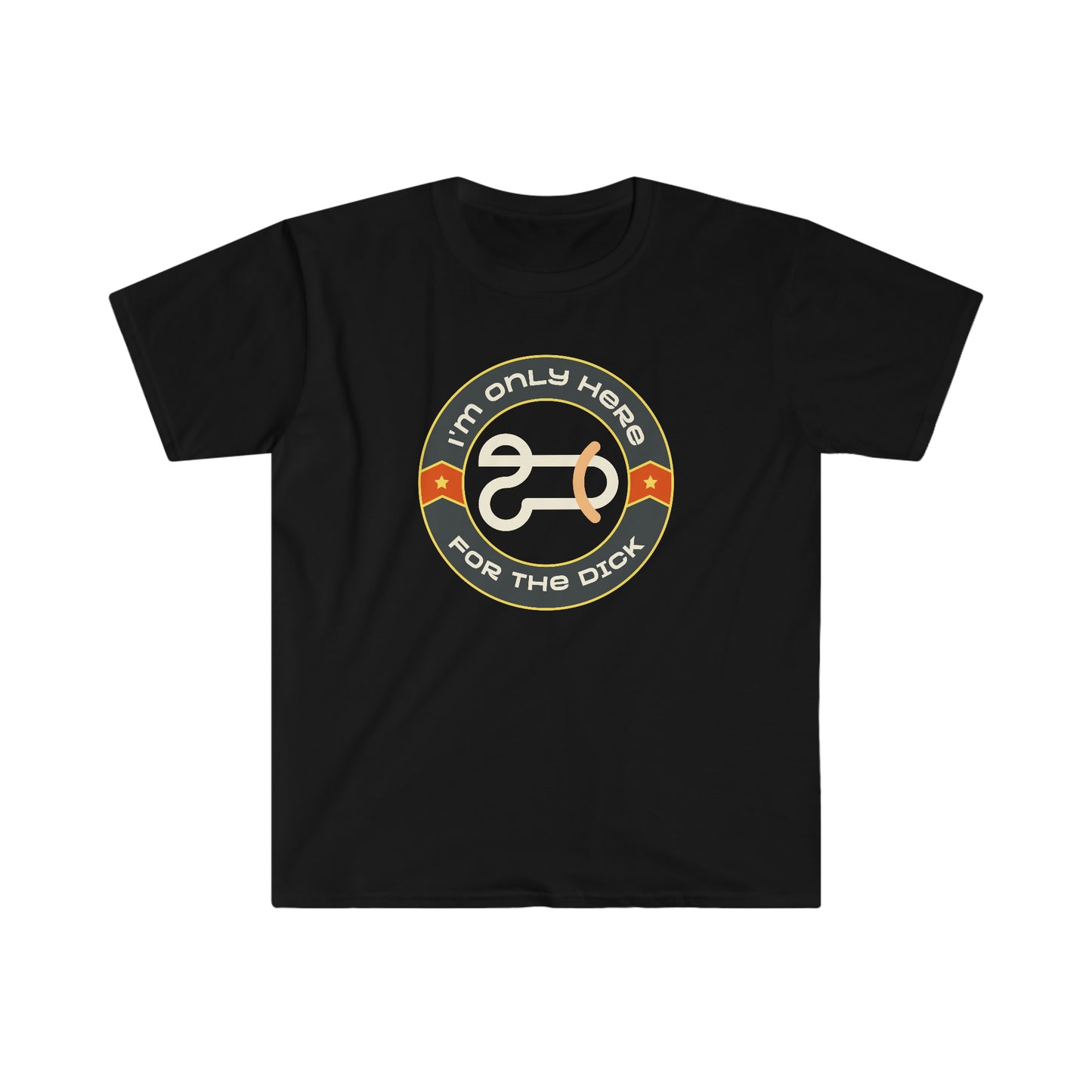 I'm Only Here For The Dick Unisex Softstyle funny T-Shirt