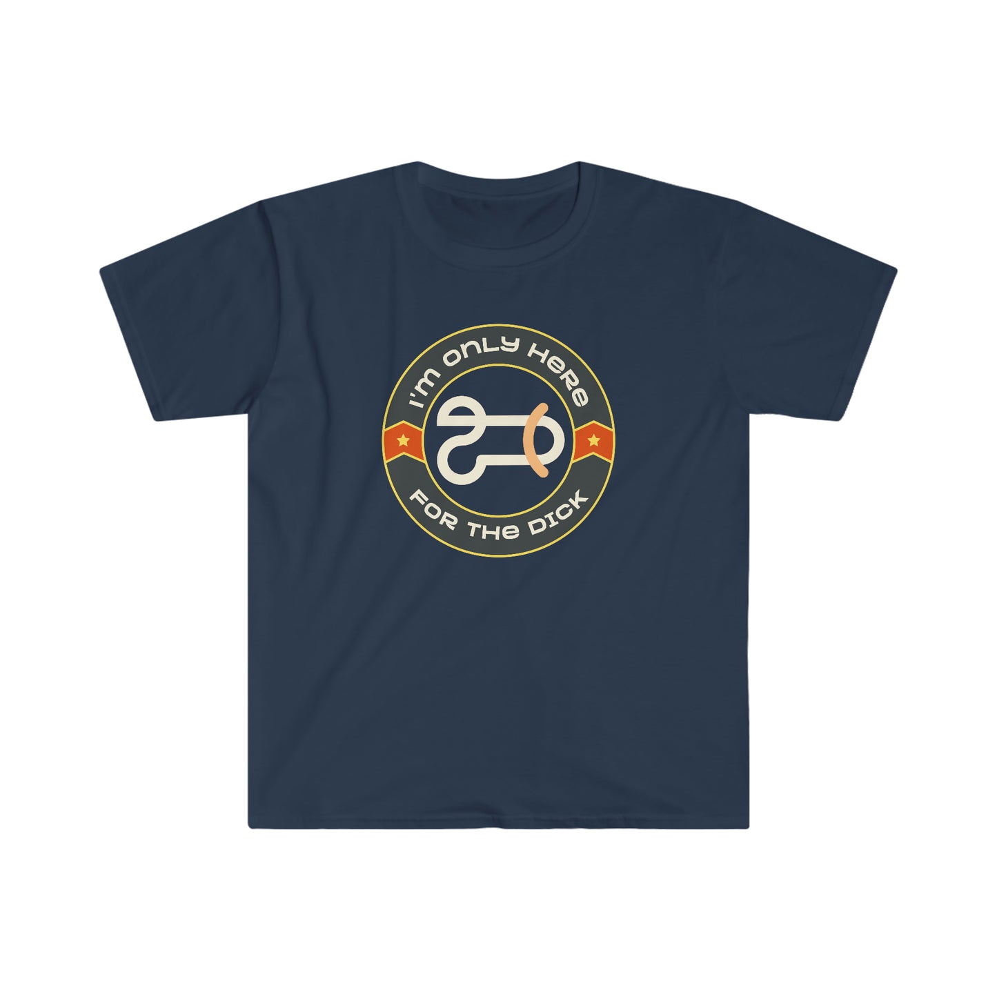 I'm Only Here For The Dick Unisex Softstyle funny T-Shirt