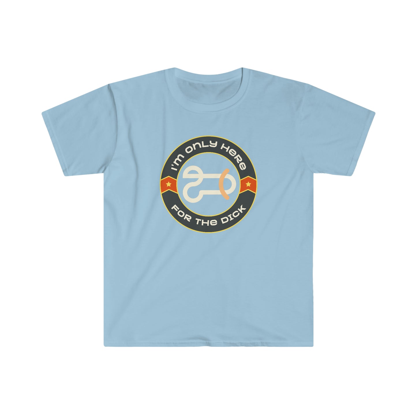 I'm Only Here For The Dick Unisex Softstyle funny T-Shirt
