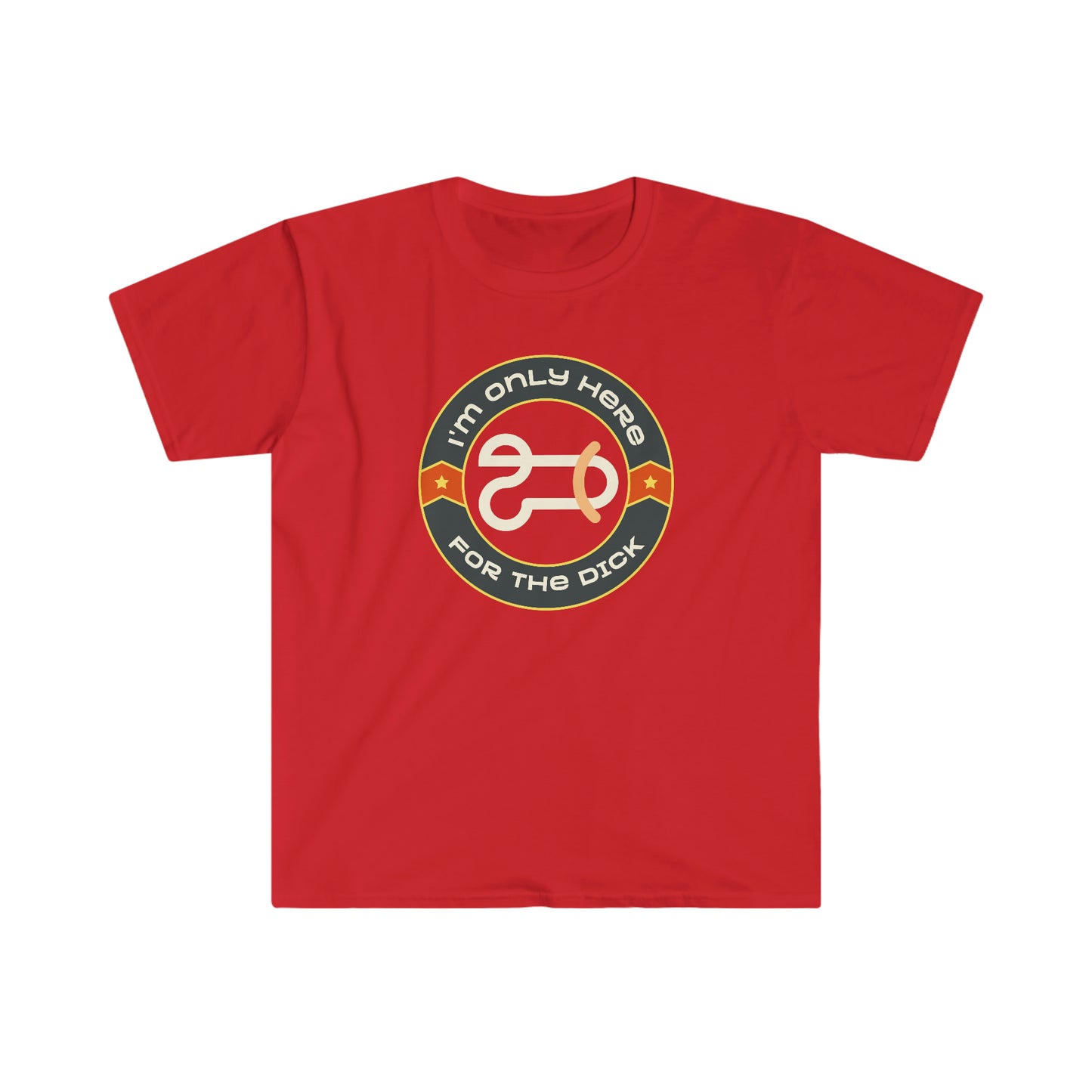 I'm Only Here For The Dick Unisex Softstyle funny T-Shirt