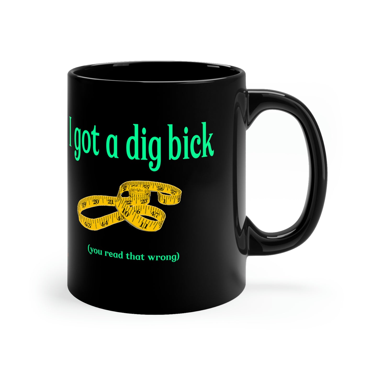 I Got a Dig Bick 11oz funny Black Mug