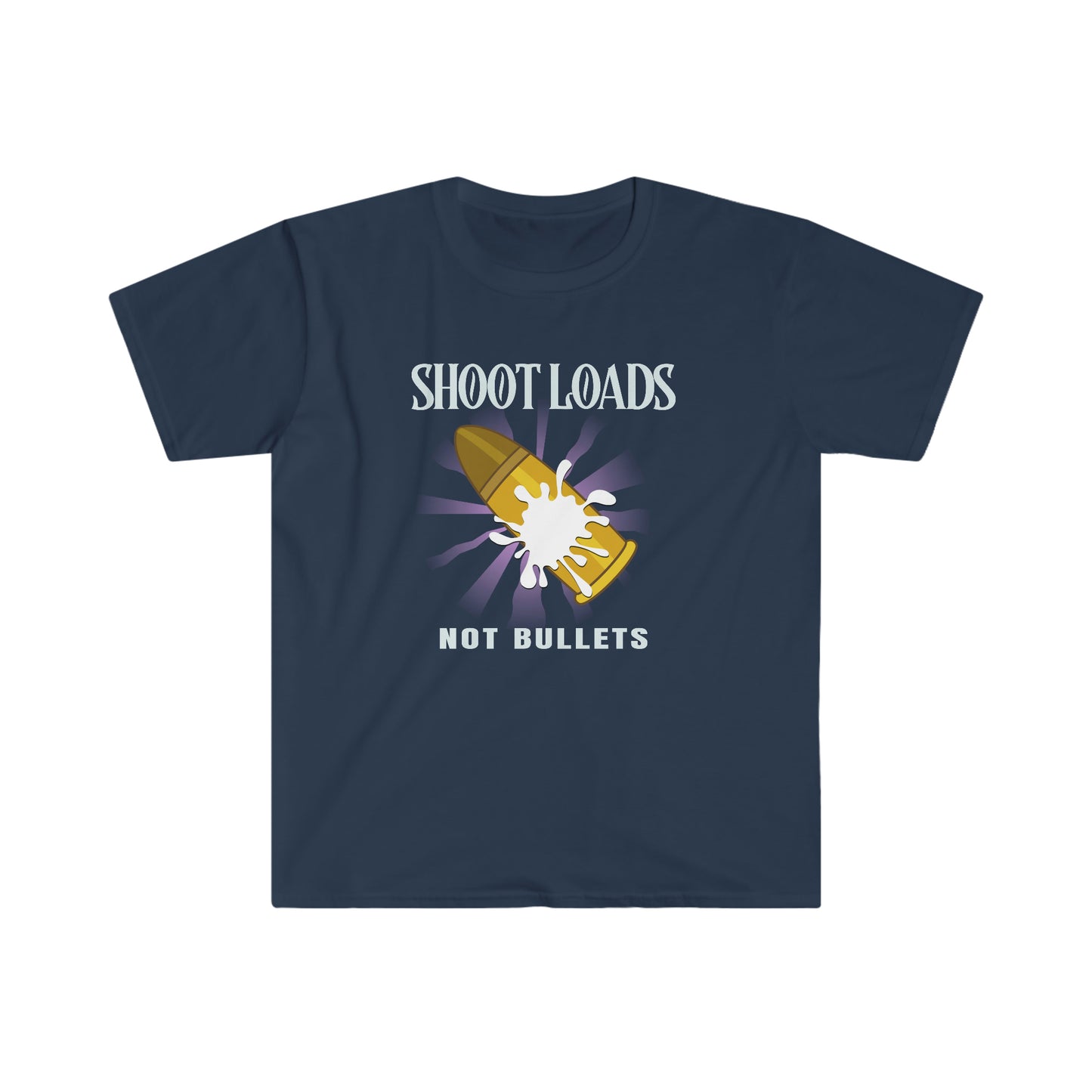 Shoot Loads Not Bullets Unisex Softstyle T-Shirt