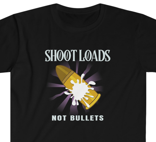 Shoot Loads Not Bullets Unisex Softstyle T-Shirt