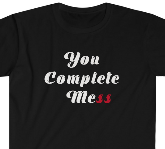 You Complete Mess Unisex Softstyle T-Shirt