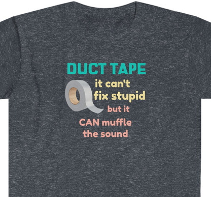 Duct Tape Can't Fix Stupid Unisex Softstyle funny T-Shirt