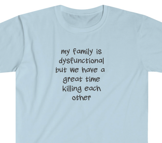 My Family is Dysfunctional Unisex Softstyle T-Shirt