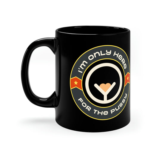 Only Here For the Pussy 11oz Black Mug