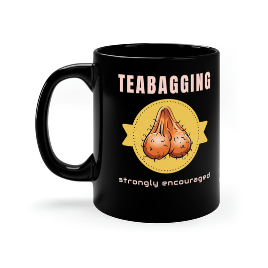 Teabagging Strongly Encouraged 11oz funny Black Mug