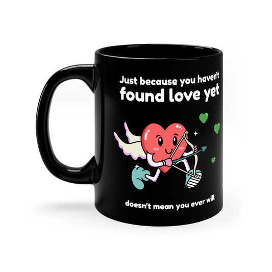 Just Because You Haven't Found Love cynical 11oz Black Mug