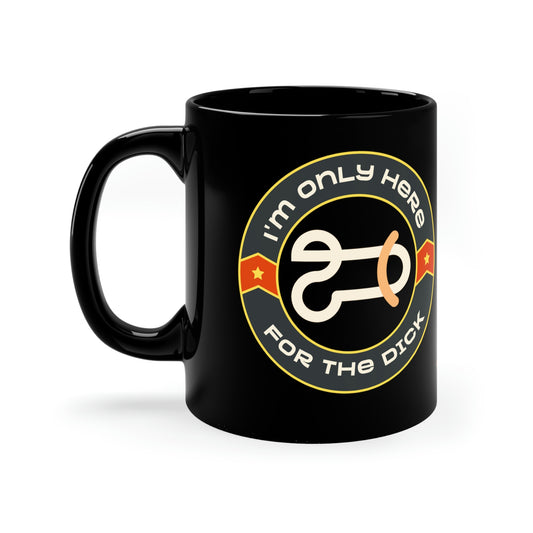 Only Here for the Dick 11oz Black Mug