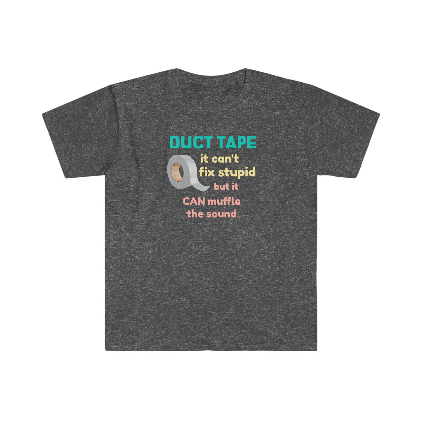 Duct Tape Can't Fix Stupid Unisex Softstyle funny T-Shirt